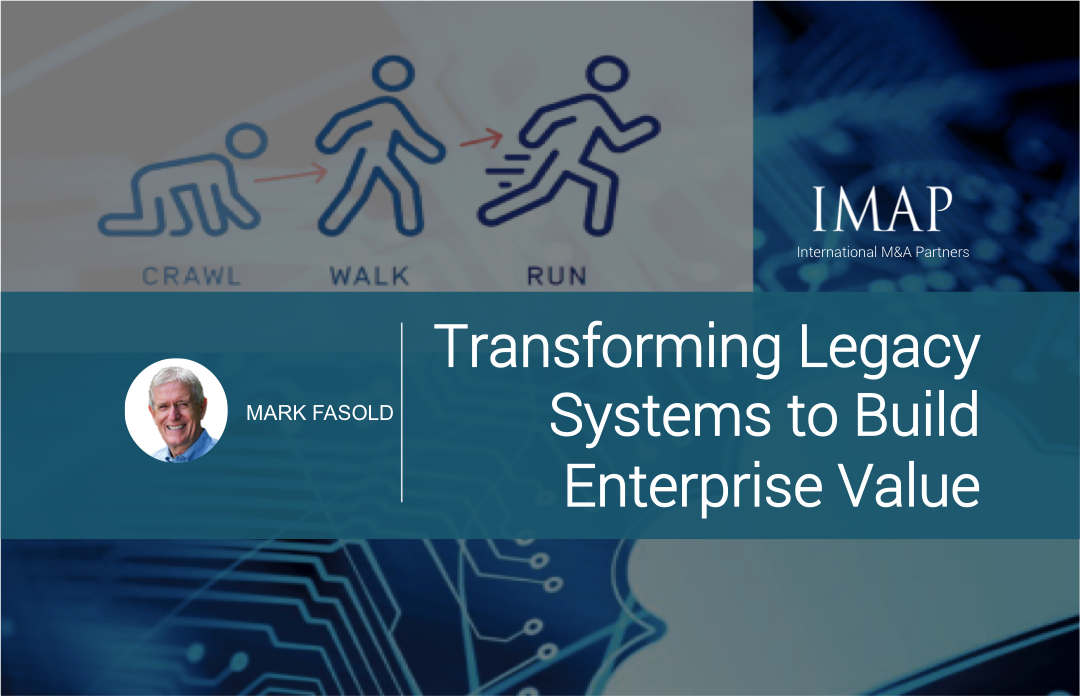 Crawl, Walk, Run: Transforming Legacy Systems to Build Enterprise Value